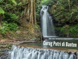 Curug Putri Banten: Keindahan Alam yang Menawan