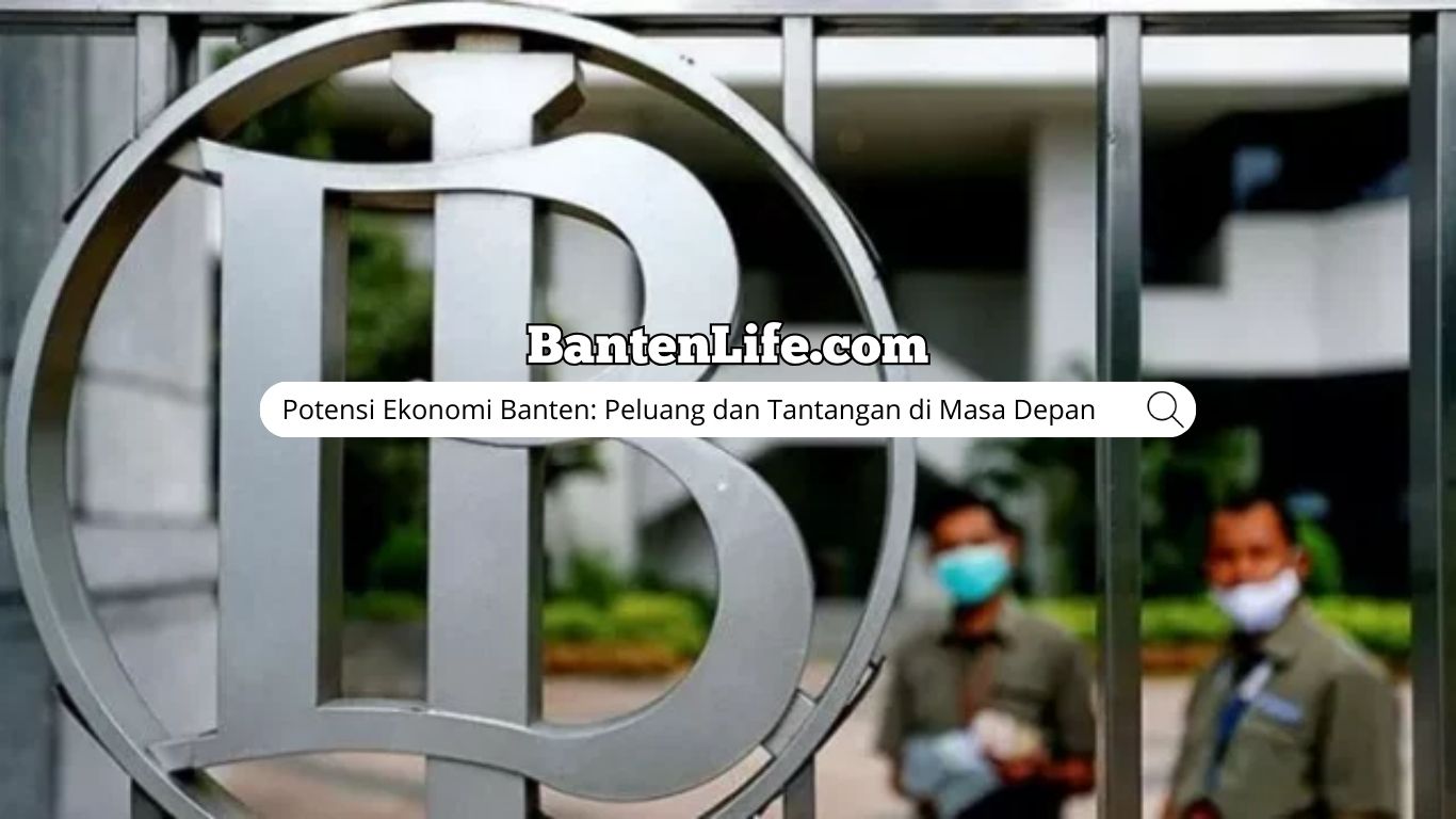 Potensi Ekonomi Banten: Peluang dan Tantangan di Masa Depan