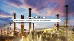 Kawasan Industri di Banten: Lokasi dan Peluang Investasi