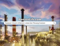 Kawasan Industri di Banten: Lokasi dan Peluang Investasi