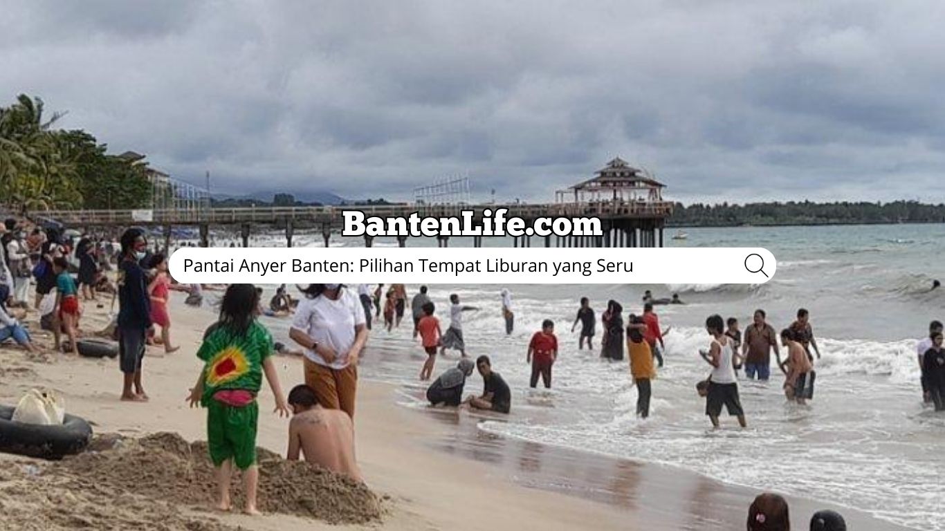 Pantai Anyer Banten: Pilihan Tempat Liburan yang Seru