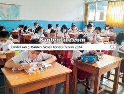 Pendidikan di Banten: Simak Kondisi Terkini 2024