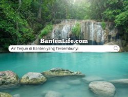 Air Terjun di Banten yang Tersembunyi