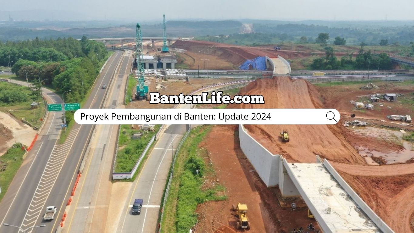 Proyek Pembangunan di Banten: Update 2024