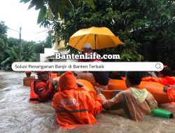 Solusi Penanganan Banjir di Banten Terbaik