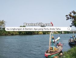 Isu Lingkungan di Banten: Apa yang Perlu Anda Tahu