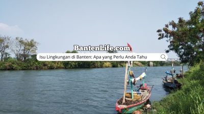 Isu Lingkungan di Banten: Apa yang Perlu Anda Tahu