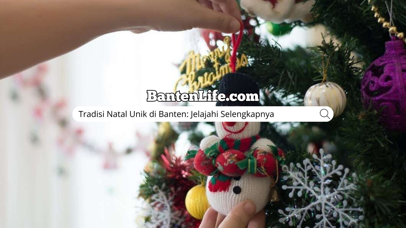 Tradisi Natal Unik di Banten: Jelajahi Selengkapnya