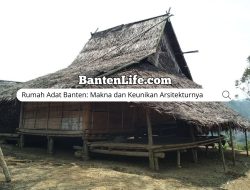 Rumah Adat Banten: Makna dan Keunikan Arsitekturnya