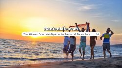 Tips Liburan Aman dan Nyaman ke Banten di Tahun Baru