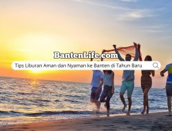 Tips Liburan Aman dan Nyaman ke Banten di Tahun Baru