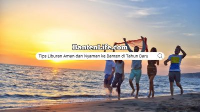 Tips Liburan Aman dan Nyaman ke Banten di Tahun Baru