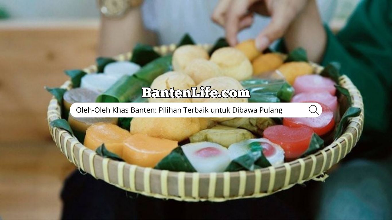 Oleh-Oleh Khas Banten: Pilihan Terbaik untuk Dibawa Pulang