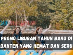 Promo Liburan Tahun Baru di Banten yang Hemat dan Seru