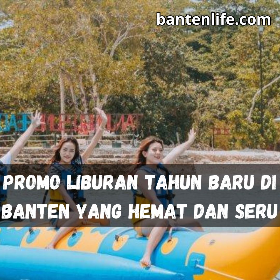 Promo Liburan Tahun Baru di Banten yang Hemat dan Seru