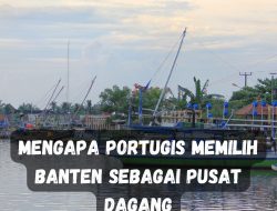 Mengapa Portugis Memilih Banten Sebagai Pusat Dagang