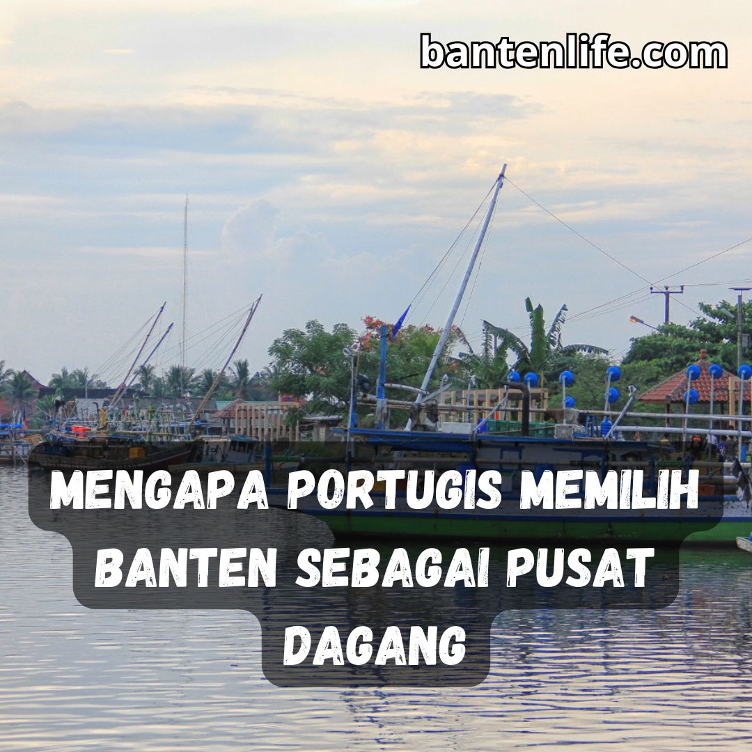 Mengapa Portugis Memilih Banten Sebagai Pusat Dagang