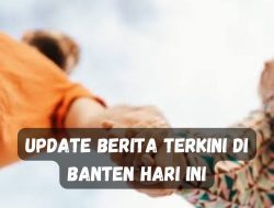 Update Berita Terkini di Banten Hari Ini