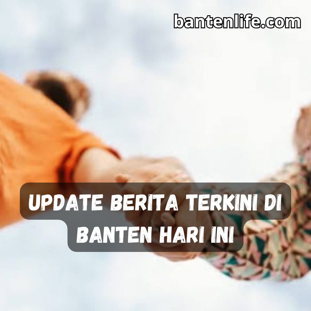 Update Berita Terkini di Banten Hari Ini