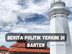 Berita Politik Terkini di Banten