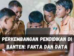 Perkembangan Pendidikan di Banten : Fakta dan Data