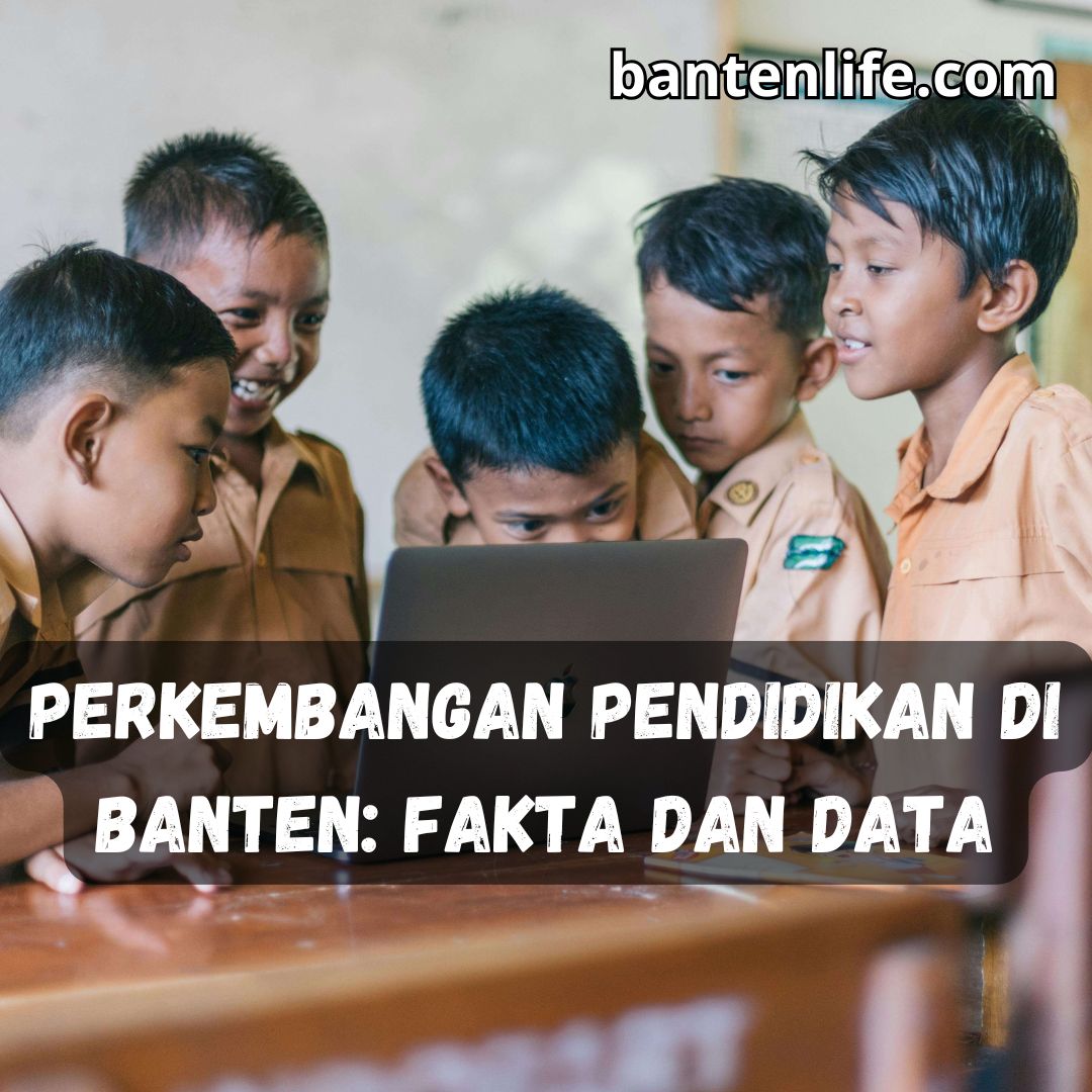 Perkembangan Pendidikan di Banten: Fakta dan Data