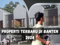 Properti Terbaru di Banten 2024