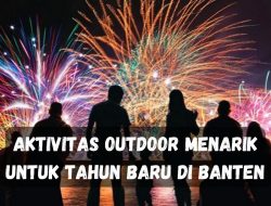 Aktivitas Outdoor Menarik untuk Tahun Baru di Banten