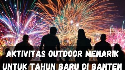 Aktivitas Outdoor Menarik untuk Tahun Baru di Banten