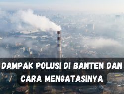 Dampak Polusi di Banten dan Cara Mengatasinya