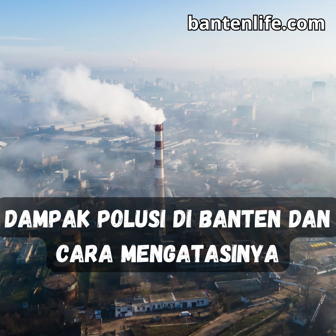 Dampak Polusi di Banten dan Cara Mengatasinya