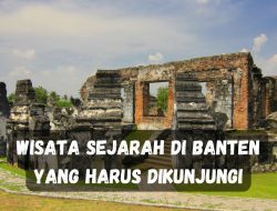 Wisata Sejarah di Banten yang Harus Dikunjungi