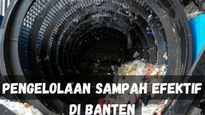 Pengelolaan Sampah Efektif di Banten: Solusi untuk Lingkungan yang Lebih Baik