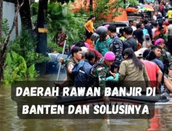 Daerah Rawan Banjir di Banten dan Solusinya