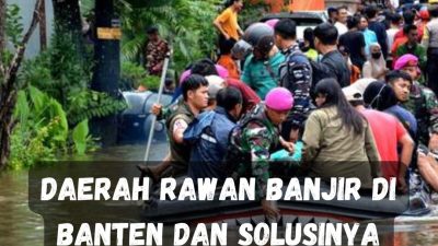 Daerah Rawan Banjir di Banten dan Solusinya