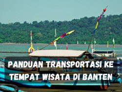 Panduan Transportasi ke Tempat Wisata di Banten