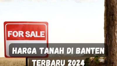 Harga Tanah di Banten Terbaru 2024